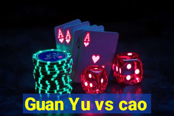 Guan Yu vs cao